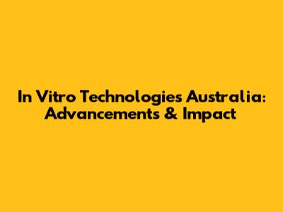 In Vitro Technologies Australia: Advancements & Impact