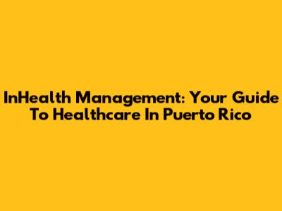 InHealth Management: Your Guide To Healthcare In Puerto Rico