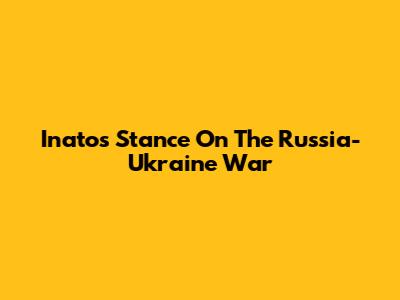 Inato's Stance On The Russia-Ukraine War