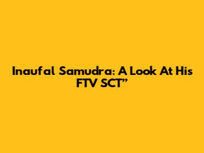 Inaufal Samudra: A Look At His FTV SCT”