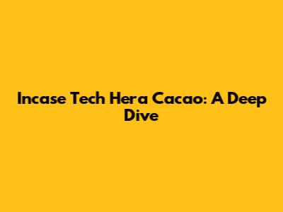 Incase Tech Hera Cacao: A Deep Dive