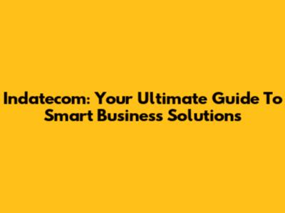 Indatecom: Your Ultimate Guide To Smart Business Solutions