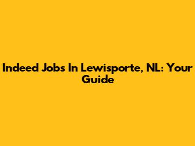Indeed Jobs In Lewisporte, NL: Your Guide