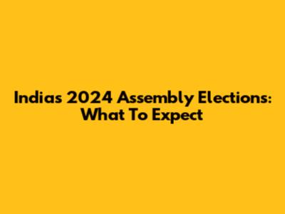 India's 2024 Assembly Elections: What To Expect