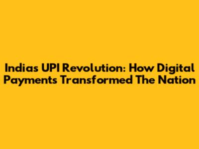 India's UPI Revolution: How Digital Payments Transformed The Nation