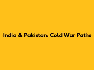 India & Pakistan: Cold War Paths