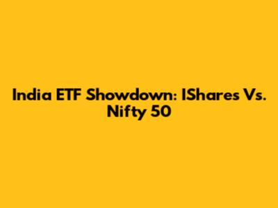 India ETF Showdown: IShares Vs. Nifty 50