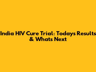 India HIV Cure Trial: Today's Results & What's Next