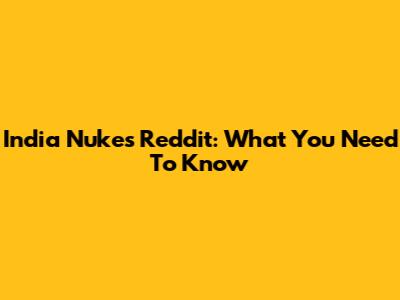 India Nukes Reddit: What You Need To Know