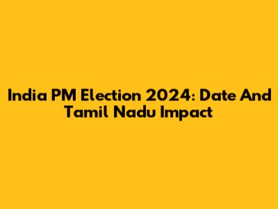 India PM Election 2024: Date And Tamil Nadu Impact