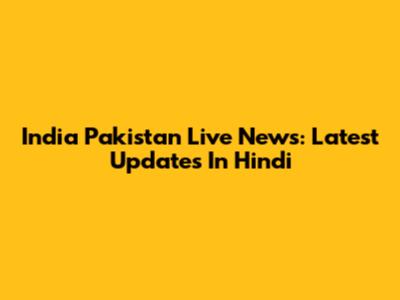 India Pakistan Live News: Latest Updates In Hindi