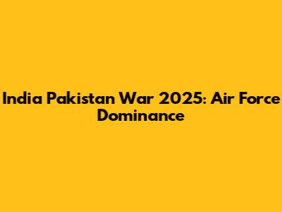 India Pakistan War 2025: Air Force Dominance