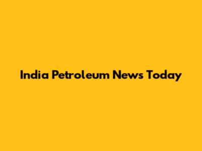 India Petroleum News Today