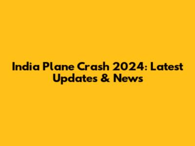 India Plane Crash 2024: Latest Updates & News
