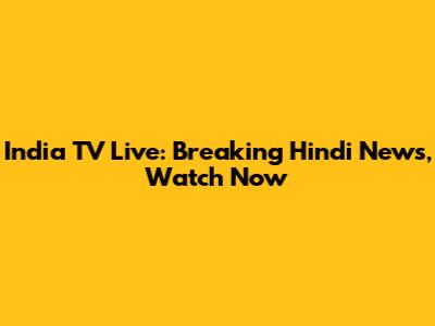 India TV Live: Breaking Hindi News, Watch Now