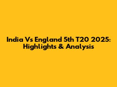 India Vs England 5th T20 2025: Highlights & Analysis
