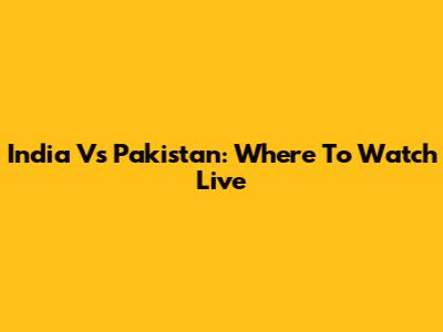 India Vs Pakistan: Where To Watch Live
