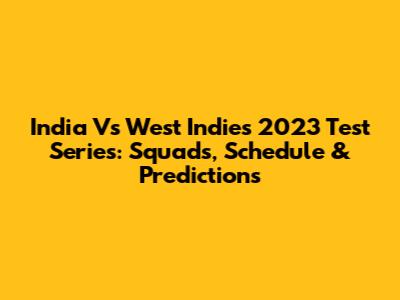 India Vs West Indies 2023 Test Series: Squads, Schedule & Predictions