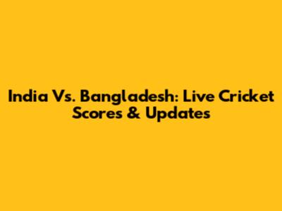 India Vs. Bangladesh: Live Cricket Scores & Updates