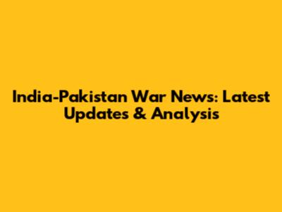 India-Pakistan War News: Latest Updates & Analysis