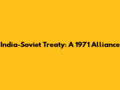 India-Soviet Treaty: A 1971 Alliance