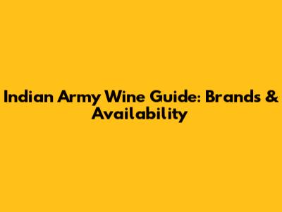 Indian Army Wine Guide: Brands & Availability