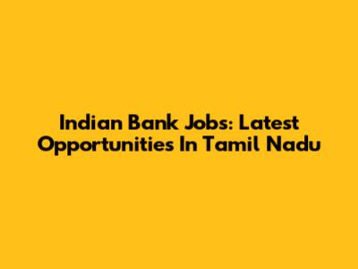 Indian Bank Jobs: Latest Opportunities In Tamil Nadu