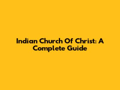 Indian Church Of Christ: A Complete Guide