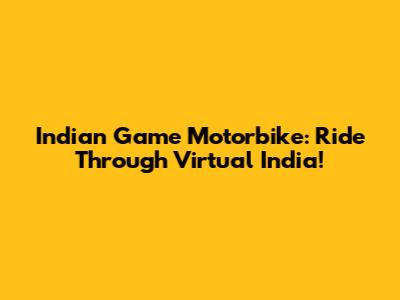 Indian Game Motorbike: Ride Through Virtual India!