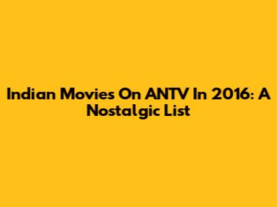 Indian Movies On ANTV In 2016: A Nostalgic List