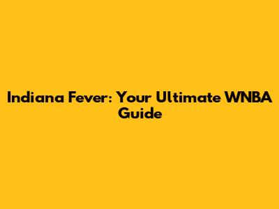 Indiana Fever: Your Ultimate WNBA Guide