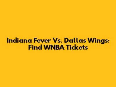 Indiana Fever Vs. Dallas Wings: Find WNBA Tickets