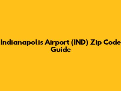 Indianapolis Airport (IND) Zip Code Guide