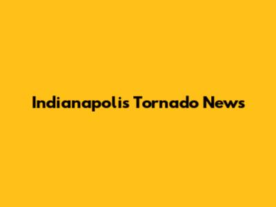 Indianapolis Tornado News