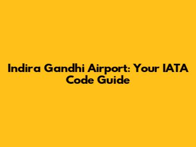 Indira Gandhi Airport: Your IATA Code Guide