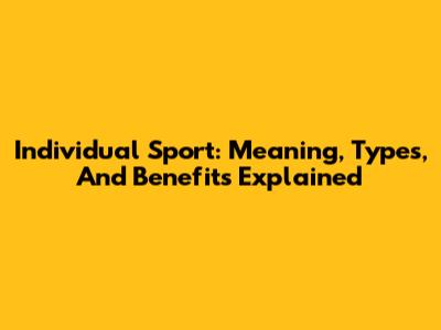 Individual Sport: Meaning, Types, And Benefits Explained