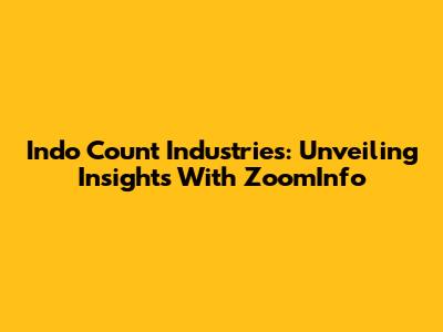 Indo Count Industries: Unveiling Insights With ZoomInfo