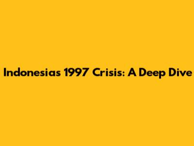 Indonesia's 1997 Crisis: A Deep Dive