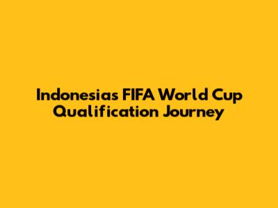 Indonesia's FIFA World Cup Qualification Journey