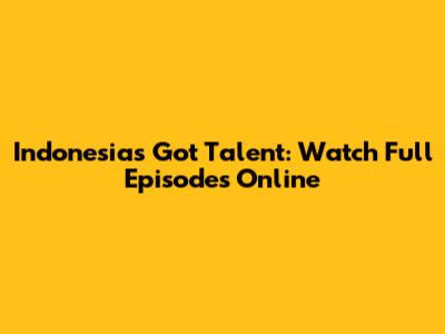 Indonesia's Got Talent: Watch Full Episodes Online