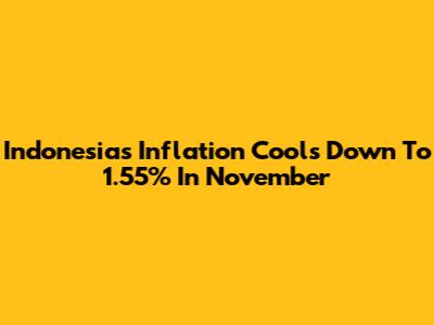 Indonesia's Inflation Cools Down To 1.55% In November