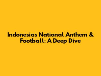 Indonesia's National Anthem & Football: A Deep Dive