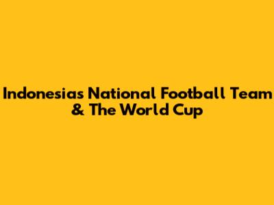 Indonesia's National Football Team & The World Cup