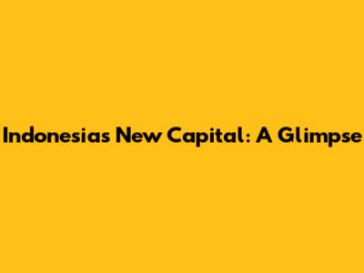 Indonesia's New Capital: A Glimpse