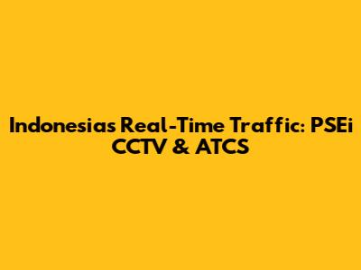 Indonesia's Real-Time Traffic: PSEi CCTV & ATCS