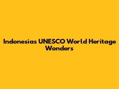 Indonesia's UNESCO World Heritage Wonders
