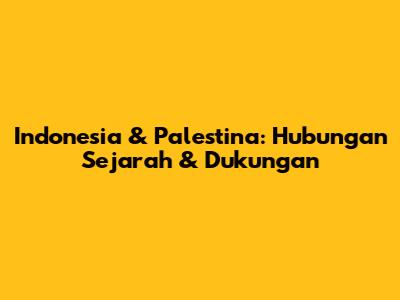 Indonesia & Palestina: Hubungan Sejarah & Dukungan