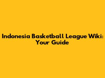 Indonesia Basketball League Wiki: Your Guide