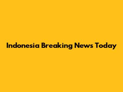 Indonesia Breaking News Today