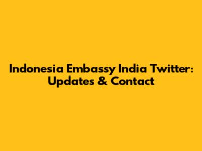 Indonesia Embassy India Twitter: Updates & Contact